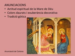 ANUNCIACIONS Actitud espiritual de la Mare de Déu Colors daurats i exuberància decorativa Tradició gòtica Anunciació  de Cortona 