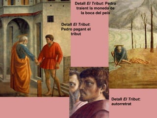 Detall  El Tribut : Pedro traient la moneda de la boca del peix Detall  El Tribut : Pedro pagant el tribut Detall  El Tribut : autorretrat  