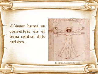 -L’ésser humà es
converteix en el
tema central dels
artistes.
El cànon. Leonardo da Vinci
 