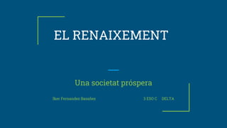 EL RENAIXEMENT
Una societat próspera
Iker Fernandez Basañez 3 ESO C DELTA
 