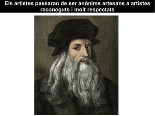 Els artistes passaran de ser anònims artesans a artistesEls artistes passaran de ser anònims artesans a artistes
reconeguts i molt respectatsreconeguts i molt respectats
 