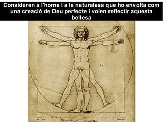 Consideren a l'home i a la naturalesa que ho envolta comConsideren a l'home i a la naturalesa que ho envolta com
una creació de Deu perfecte i volen reflectir aquestauna creació de Deu perfecte i volen reflectir aquesta
bellesabellesa
 