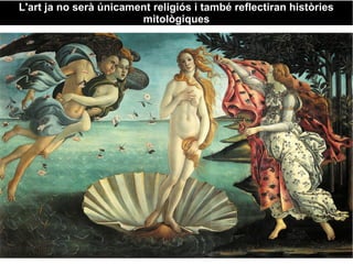 L'art ja no serà únicament religiós i també reflectiran històriesL'art ja no serà únicament religiós i també reflectiran històries
mitològiquesmitològiques
 