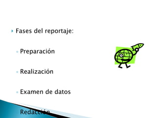 Fases del reportaje: Preparación Realización Examen de datos Redacción 