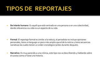 Narrativo: Es muy parecido a una crónica, este tipo nos va describiendo y hablando sobre el suceso como si fuese una historia.EL REPORTAJEFINMatías Puelma C.Universidad Del PacíficoAño 2010