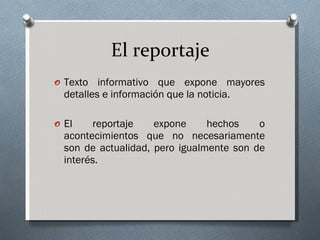 El reportaje <ul><li>Texto informativo que expone mayores detalles e información que la noticia. </li></ul><ul><li>El repo...