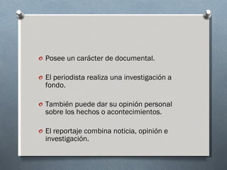 <ul><li>Posee un carácter de documental. </li></ul><ul><li>El periodista realiza una investigación a fondo. </li></ul><ul>...