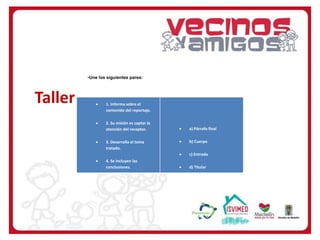 •1. Informa sobre el
contenido del
reportaje.
•2. Su misión es
captar la atención del
receptor.
•3. Desarrolla el tema
tratado.
•4. Se incluyen las
conclusiones.
•a) Párrafo final
•b) Cuerpo
•c) Entrada
•d) Titular
Taller  1. Informa sobre el
contenido del reportaje.
 2. Su misión es captar la
atención del receptor.
 3. Desarrolla el tema
tratado.
 4. Se incluyen las
conclusiones.
 a) Párrafo final
 b) Cuerpo
 c) Entrada
 d) Titular
•Une los siguientes pares:
 