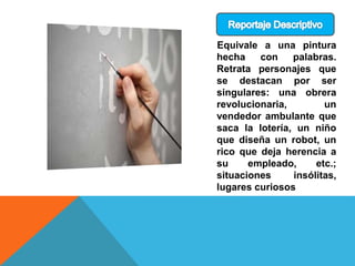 Equivale a una pintura
hecha con palabras.
Retrata personajes que
se destacan por ser
singulares: una obrera
revolucionaria, un
vendedor ambulante que
saca la lotería, un niño
que diseña un robot, un
rico que deja herencia a
su empleado, etc.;
situaciones insólitas,
lugares curiosos
 