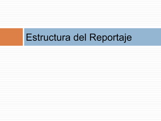 Estructura del Reportaje
 