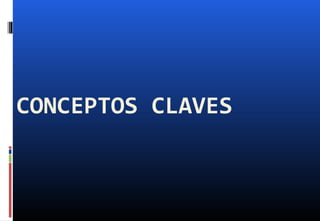 CONCEPTOS CLAVES
 