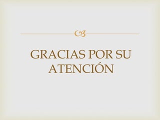 
GRACIAS POR SU
ATENCIÓN
 
