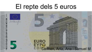 Carmen, Aritz, Ana i Samuel M
El repte dels 5 euros
 