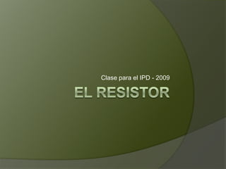 El Resistor Clase para el IPD - 2009 