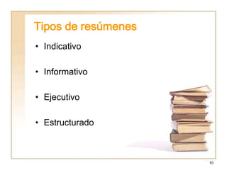 10
Tipos de resúmenes
• Indicativo
• Informativo
• Ejecutivo
• Estructurado
 