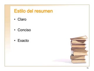 15
Estilo del resumen
• Claro
• Conciso
• Exacto
 