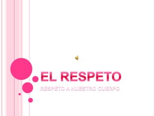 EL RESPETORESPETO A NUESTRO CUERPO