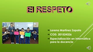 Lorena Martínez Zapata
COD. 201524326
Especialización en informática
para la docencia
 