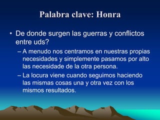  Palabra clave: HonraLos hombres ven con gafas y audífonos azules  y las mujeres con rosados:Ella dice: “No tengo que ponerme”El dice: “No tengo que ponerme”Los hombres oyen las criticas como desprecio, las mujeres sienten el silencio como hostilidad.