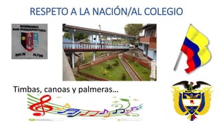 RESPETO A LA NACIÓN/AL COLEGIO
Timbas, canoas y palmeras…
 