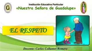 EL RESPETO
Docente: Carlos Collantes Romero
 