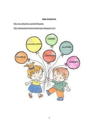 7
BIBLIOGRAFIA
http://es.wikipedia.org/wiki/Respeto
http://elrespetoenmiescuelayhogar.blogspot.com/
 