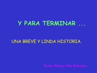 Y PARA TERMINAR ... UNA BREVE Y LINDA HISTORIA. Texto: Blanca Mas Bárcenas 