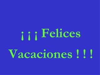 ¡ ¡ ¡ Felices Vacaciones ! ! ! 