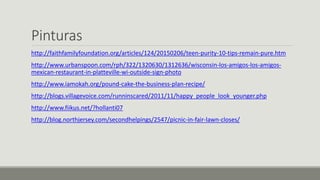 Pinturas
http://faithfamilyfoundation.org/articles/124/20150206/teen-purity-10-tips-remain-pure.htm
http://www.urbanspoon.com/rph/322/1320630/1312636/wisconsin-los-amigos-los-amigos-
mexican-restaurant-in-platteville-wi-outside-sign-photo
http://www.iamokah.org/pound-cake-the-business-plan-recipe/
http://blogs.villagevoice.com/runninscared/2011/11/happy_people_look_younger.php
http://www.fiikus.net/?hollanti07
http://blog.northjersey.com/secondhelpings/2547/picnic-in-fair-lawn-closes/
 