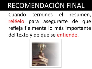 RECOMENDACIÓN FINAL
Cuando termines el resumen,
reléelo para asegurarte de que
refleja fielmente lo más importante
del texto y de que se entiende.
 