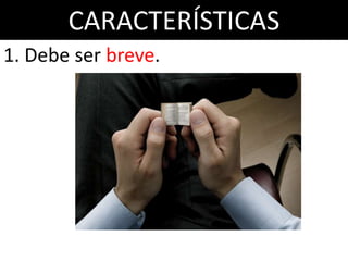 CARACTERÍSTICAS
1. Debe ser breve.
 
