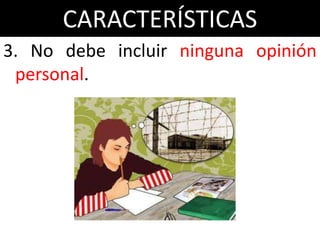 CARACTERÍSTICAS
3. No debe incluir ninguna opinión
 personal.
 