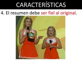 CARACTERÍSTICAS
4. El resumen debe ser fiel al original.
 