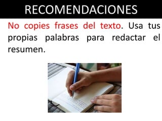 RECOMENDACIONES
No copies frases del texto. Usa tus
propias palabras para redactar el
resumen.
 