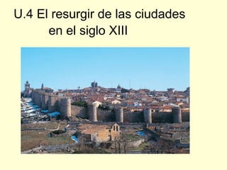 U.4 El resurgir de las ciudades
en el siglo XIII
 