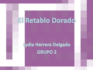 El Retablo Dorado Lydia Herrera Delgado GRUPO 2 