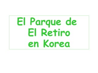 El Parque de
  El Retiro
   en Korea
 
