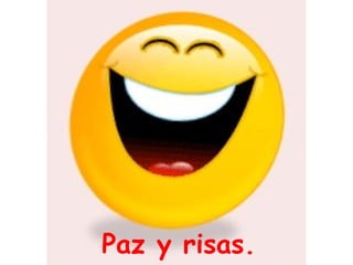 Paz y risas.
 
