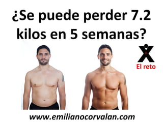 ¿Se puede perder 7.2
kilos en 5 semanas?
www.emilianocorvalan.com
 