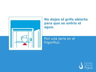 No dejes el grifo abierto para que se enfríe el agua. Pon una jarra en el frigorífico.
