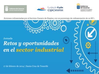 Jornada

Retos y oportunidades
en el sector industrial
17 de febrero de 2014 | Santa Cruz de Tenerife

 