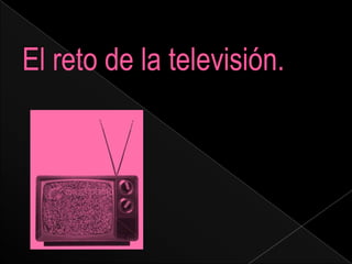 El reto de la televisión.  