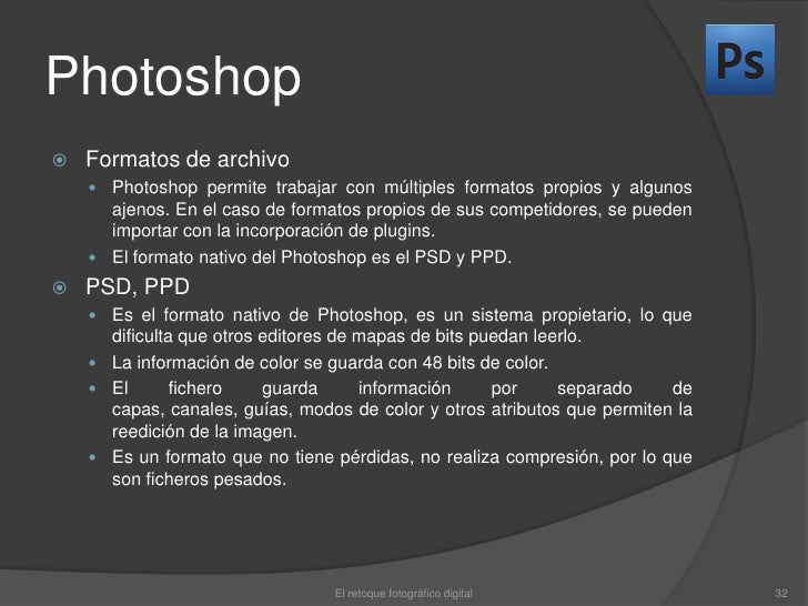 Photoshop<br />Formatos de archivo<br />Photoshop permite trabajar con múltiples formatos propios y algunos ajenos. En el ...