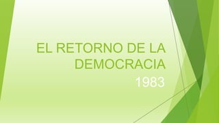 EL RETORNO DE LA
DEMOCRACIA
1983
 