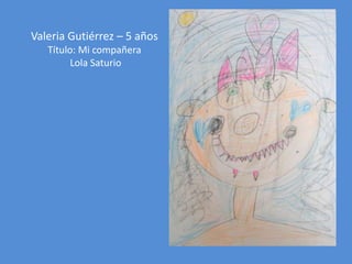 Valeria Gutiérrez – 5 años
Título: Mi compañera
Lola Saturio

 