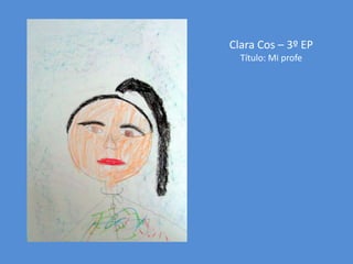 Clara Cos – 3º EP
Título: Mi profe

 