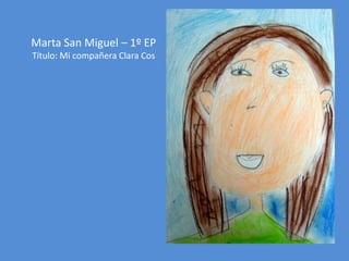 Marta San Miguel – 1º EP
Título: Mi compañera Clara Cos

 