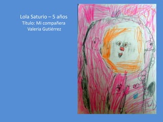 Lola Saturio – 5 años
Título: Mi compañera
Valeria Gutiérrez

 