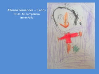 Alfonso Fernández – 5 años
Título: Mi compañera
Irene Peña

 