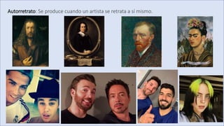 Autorretrato: Se produce cuando un artista se retrata a sí mismo.
 